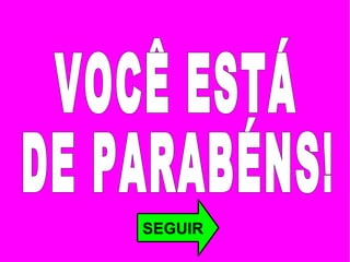 SEGUIR VOCÊ ESTÁ  DE PARABÉNS! 