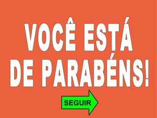 SEGUIR VOCÊ ESTÁ  DE PARABÉNS! 