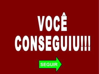 VOCÊ  CONSEGUIU!!! SEGUIR 