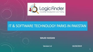 IT & SOFTWARE TECHNOLOGY PARKS IN PAKISTAN
WAJID HASSAN
10/20/2019
1
Version 5.0
 
