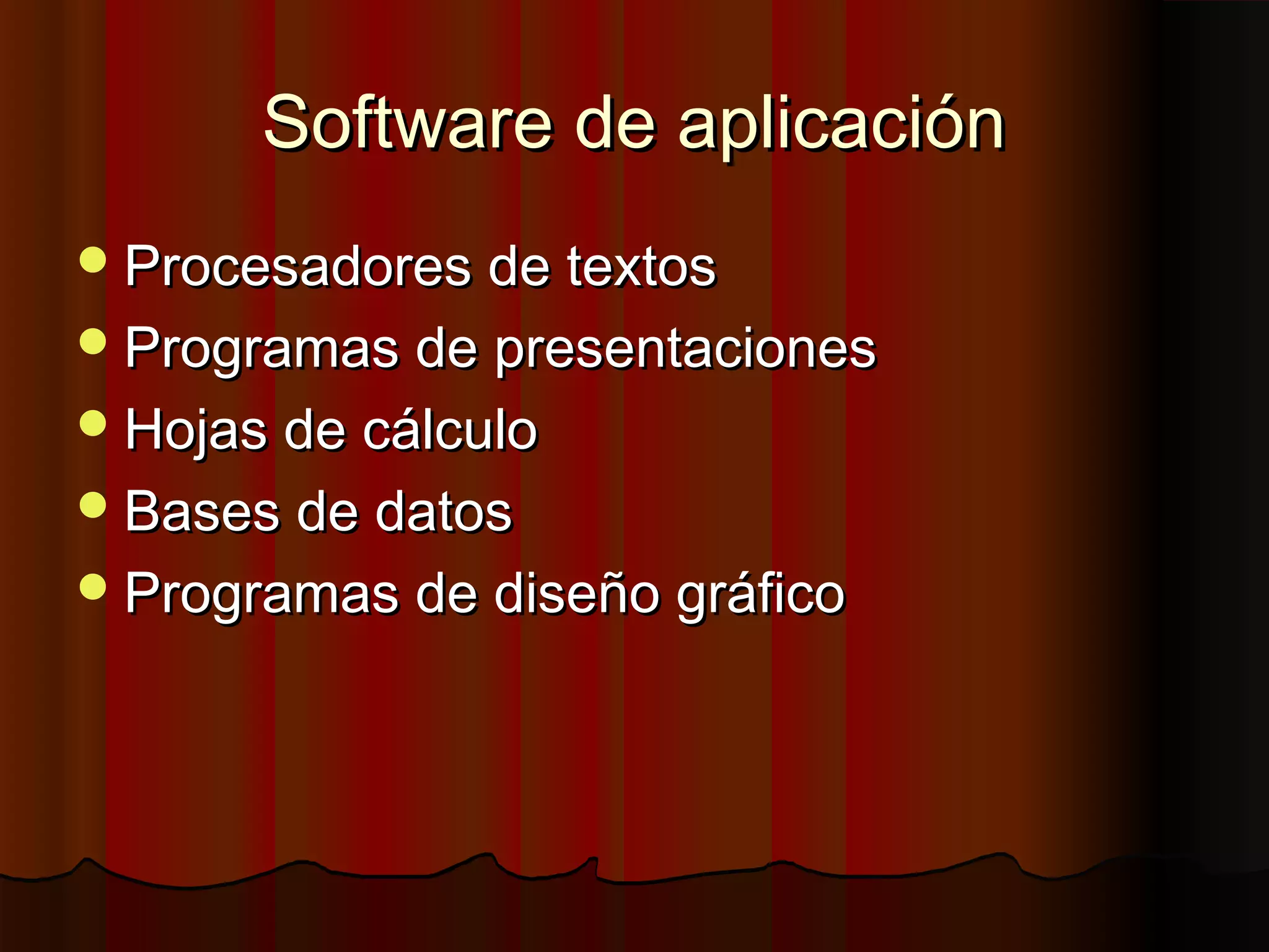 Software de aplicación
 Procesadores de textos
 Programas de presentaciones
 Hojas de cálculo
 Bases de datos
 Programas de diseño gráfico
 