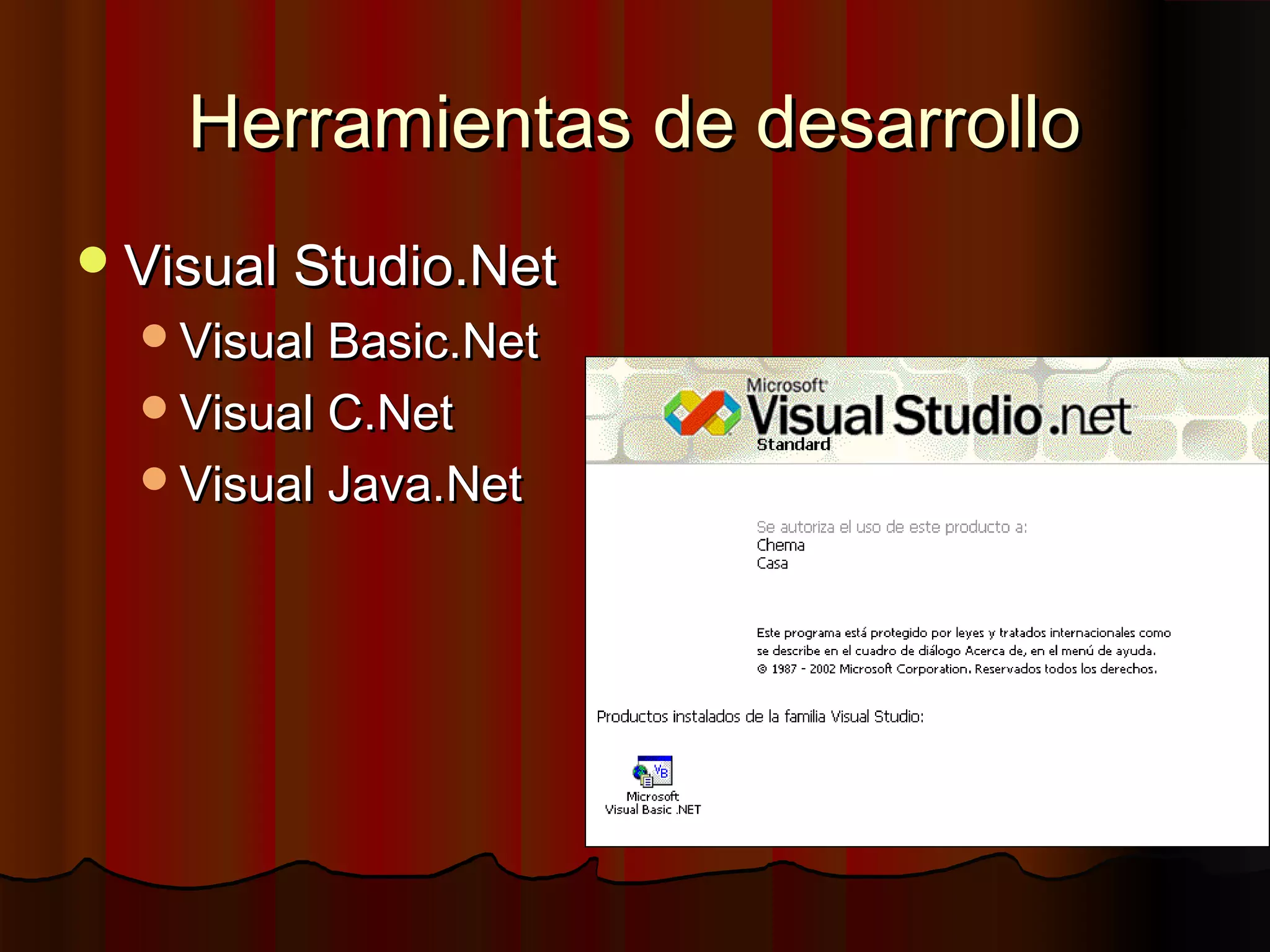 Herramientas de desarrollo
 Visual Studio.Net
  Visual Basic.Net
  Visual C.Net
  Visual Java.Net
 
