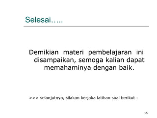 Selesai….. Demikian  materi  pembelajaran   ini disampaikan, semoga kalian dapat memahaminya dengan baik. >>> selanjutnya, silakan kerjaka latihan soal berikut : 