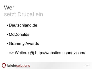 Wer
setzt Drupal ein
●

Deutschland.de

●

McDonalds

●

Grammy Awards
=> Weitere @ http://websites.usandv.com/
15/54

 