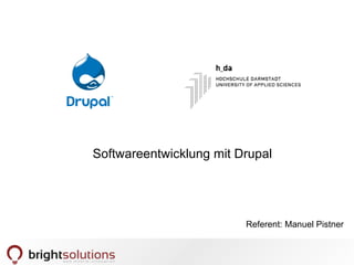 Softwareentwicklung mit Drupal

Referent: Manuel Pistner

 