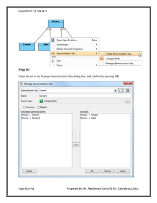Department of CSE & IT




Step 6:-
Name the set in the Manage Generalization Sets dialog box, and confirm by pressing OK.




Page 43 of 45                            Prepared By Mr. Neelamani Samal & Mr. Satyabrata Sahu
 