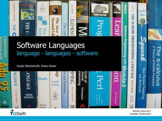 IN4303 2016-2017
Compiler Construction
Software Languages
language - languages - software
Guido Wachsmuth, Eelco Visser
 