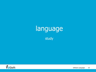 Software Languages 18
language
study
 