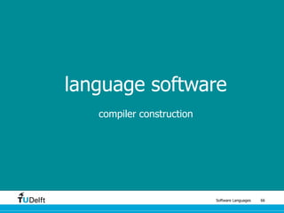 Software Languages 66
language software
compiler construction
 