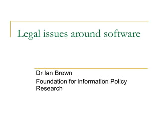 Legal issues around software Dr Ian Brown Foundation for Information Policy Research 