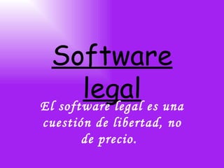 Software legal El software legal es una cuestión de libertad, no de precio.   