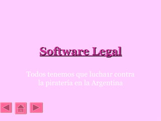 Software Legal

Todos tenemos que lucha1r contra
   la piratería en la Argentina
 