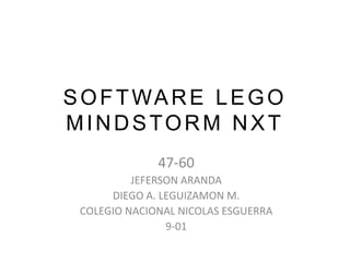 SOFTWARE LEGO
MINDSTORM NXT
47-60
JEFERSON ARANDA
DIEGO A. LEGUIZAMON M.
COLEGIO NACIONAL NICOLAS ESGUERRA
9-01
 