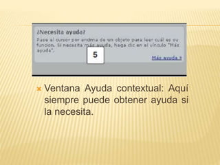  Ventana Ayuda contextual: Aquí
siempre puede obtener ayuda si
la necesita.
 