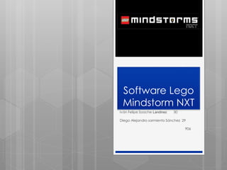 Software Lego
Mindstorm NXT
Iván Felipe Soache Landinez 30
Diego Alejandro sarmiento Sánchez 29
906
 