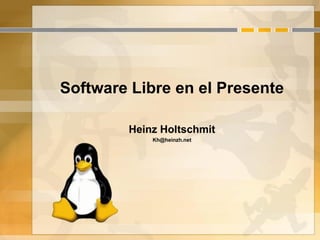 Software Libre en el Presente

        Heinz Holtschmit
            Kh@heinzh.net
 