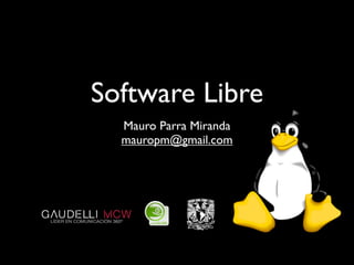 Software Libre
  Mauro Parra Miranda
  mauropm@gmail.com
 