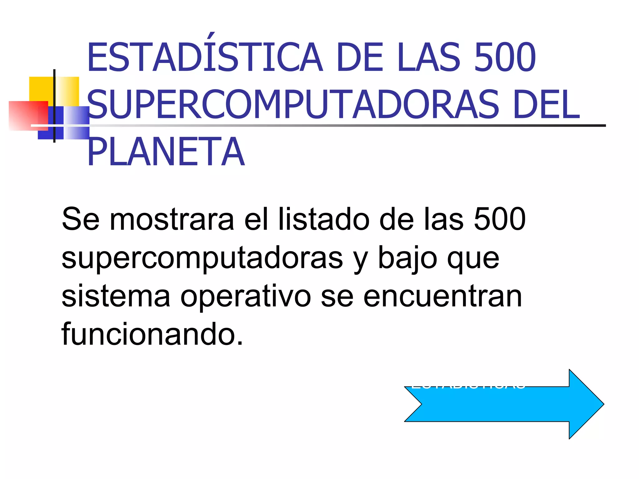 ESTADÍSTICA DE LAS 500 SUPERCOMPUTADORAS DEL PLANETA ESTADÍSTICAS Se mostrara el listado de las 500  supercomputadoras y bajo que sistema operativo se encuentran funcionando.  