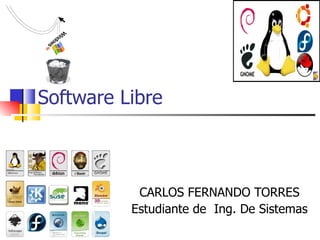 Software Libre  CARLOS FERNANDO TORRES Estudiante de  Ing. De Sistemas 