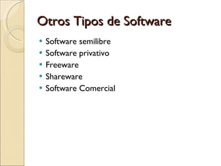 Otros Tipos de Software  Software semilibre Software privativo Freeware Shareware Software Comercial 