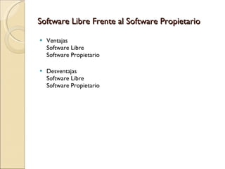 Software Libre Frente al Software Propietario Ventajas Software Libre Software Propietario Desventajas Software Libre Software Propietario 