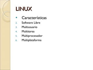 LINUX Características Software Libre Multiusuario Multitarea Multiprocesador Multiplataforma 
