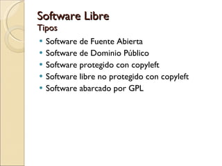 Software Libre Tipos Software de Fuente Abierta Software de Dominio Público Software protegido con copyleft Software libre no protegido con copyleft Software abarcado por GPL 