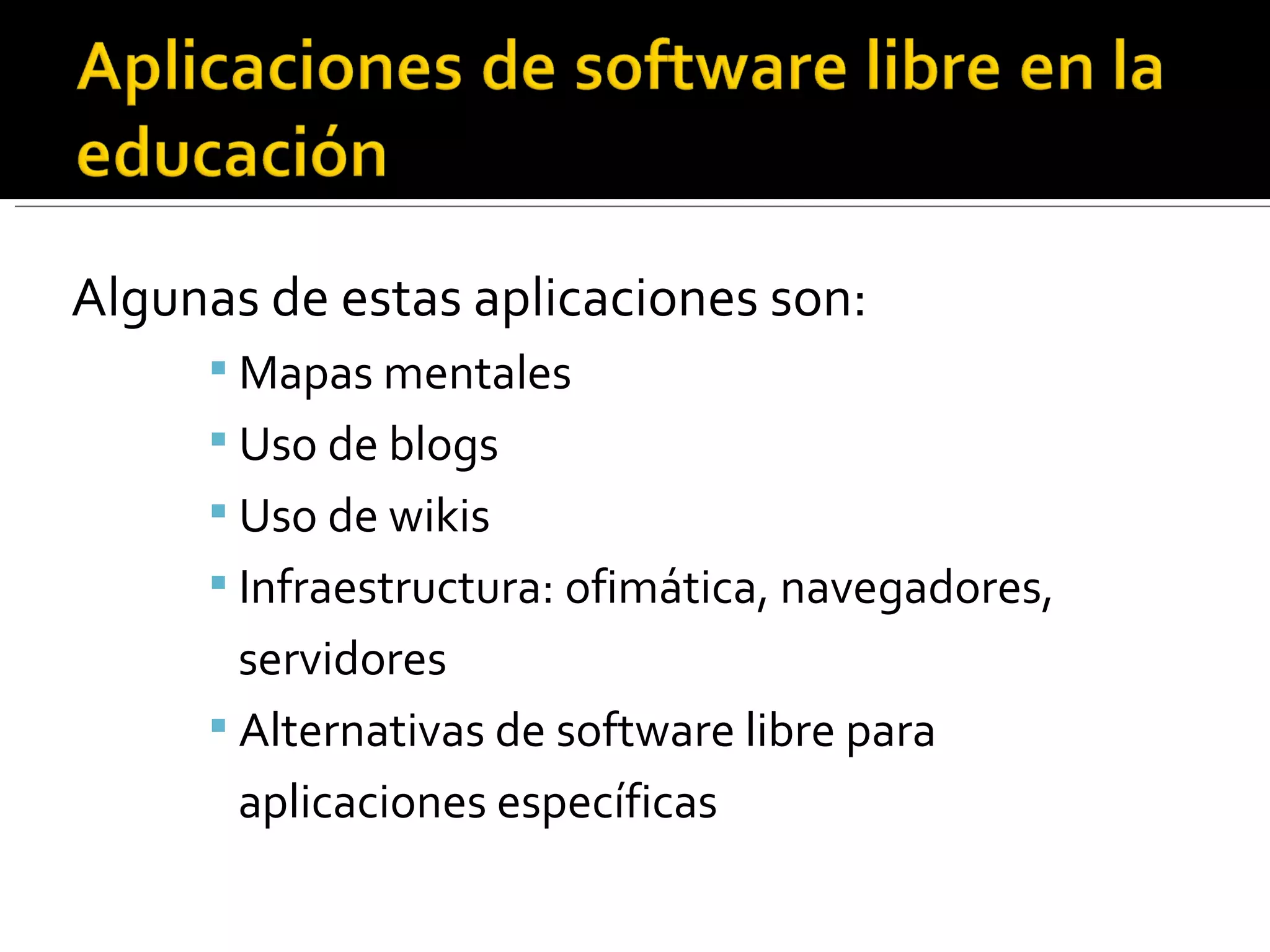 Algunas de estas aplicaciones son: Mapas mentales Uso de blogs Uso de wikis Infraestructura: ofimática, navegadores,  servidores Alternativas de software libre para  aplicaciones específicas 