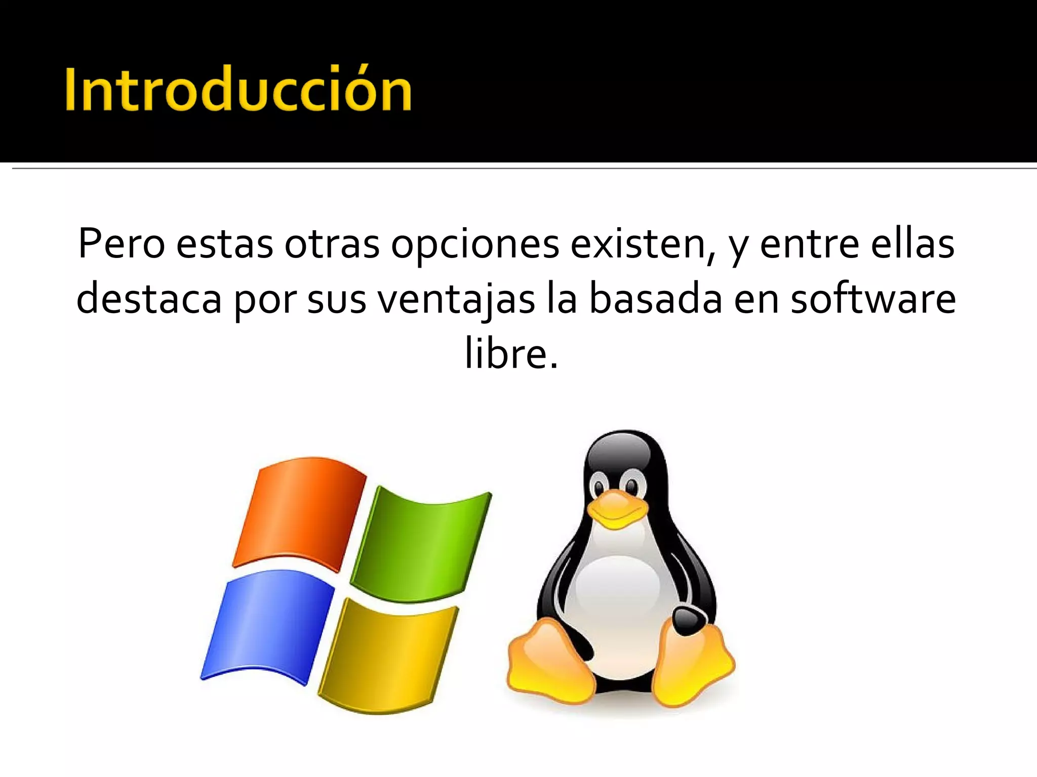 Pero estas otras opciones existen, y entre ellas destaca por sus ventajas la basada en software libre.  
