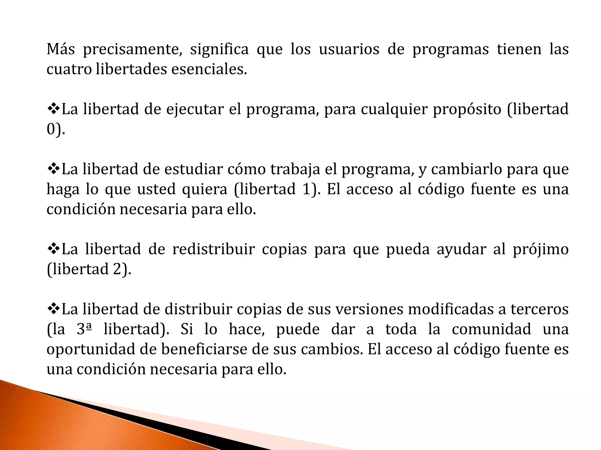 Más precisamente, significa que los usuarios de programas tienen las cuatro libertades esenciales. La libertad de ejecutar el programa, para cualquier propósito (libertad 0).