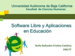 Facultad  de Ciencias Humanas Universidad Autónoma de Baja California       Software Libre y Aplicaciones                  en Educación Nuño Bañuelos Cristina Catalina. 196177. 