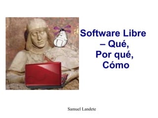 Software Libre – Qué,  Por qué,  Cómo Samuel Landete 