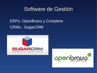 Software de Gestión
●   ERPs: OpenBravo y Compiere
●   CRMs : SugarCRM
 