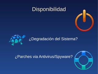 Disponibilidad




       ¿Degradación del Sistema?



¿Parches via Antivirus/Spyware?
 