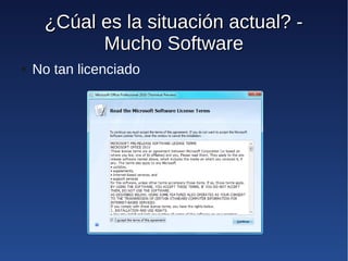 ¿Cúal es la situación actual? -
           Mucho Software
●   No tan licenciado
 