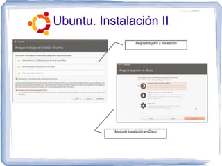 Ubuntu. Instalación II
                        Requisitos para a instalación




           Modo de instalación en Disco
 
