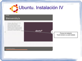Ubuntu. Instalación IV




                       Proceso de instalación
                  Tocará reiniciar e xa está instalado
 