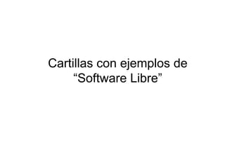 Cartillas con ejemplos de
     “Software Libre”
 