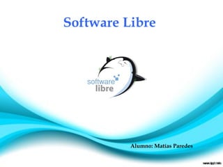 Software Libre




          Alumno: Matías Paredes
 