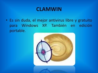 CLAMWIN
• Es sin duda, el mejor antivirus libre y gratuito
  para Windows XP. También en edición
  portable.
 