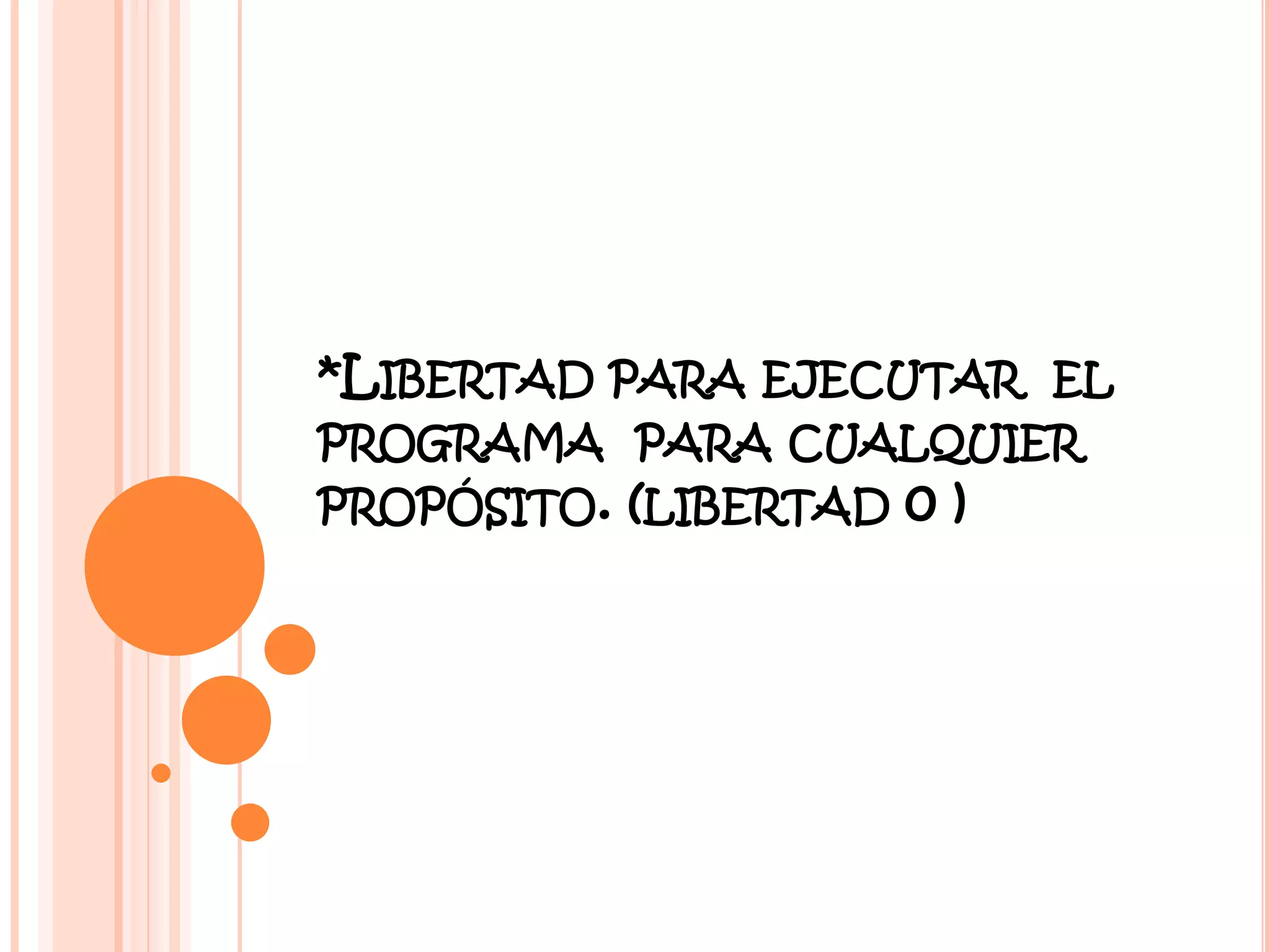 *LIBERTAD PARA EJECUTAR EL
PROGRAMA PARA CUALQUIER
PROPÓSITO. (LIBERTAD 0)