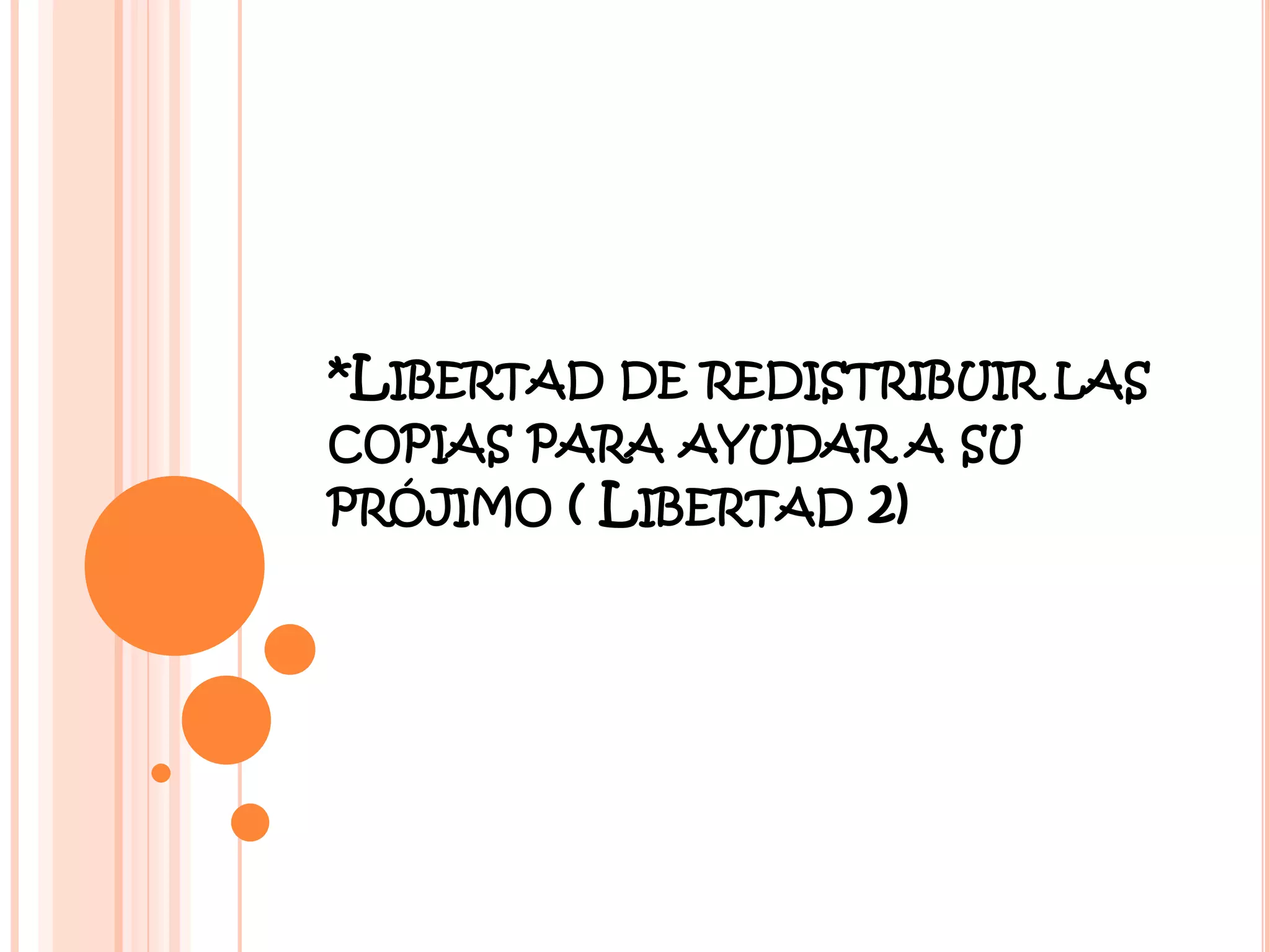 *LIBERTAD DE REDISTRIBUIR LAS
COPIAS PARA AYUDAR A SU
PRÓJIMO ( LIBERTAD 2)