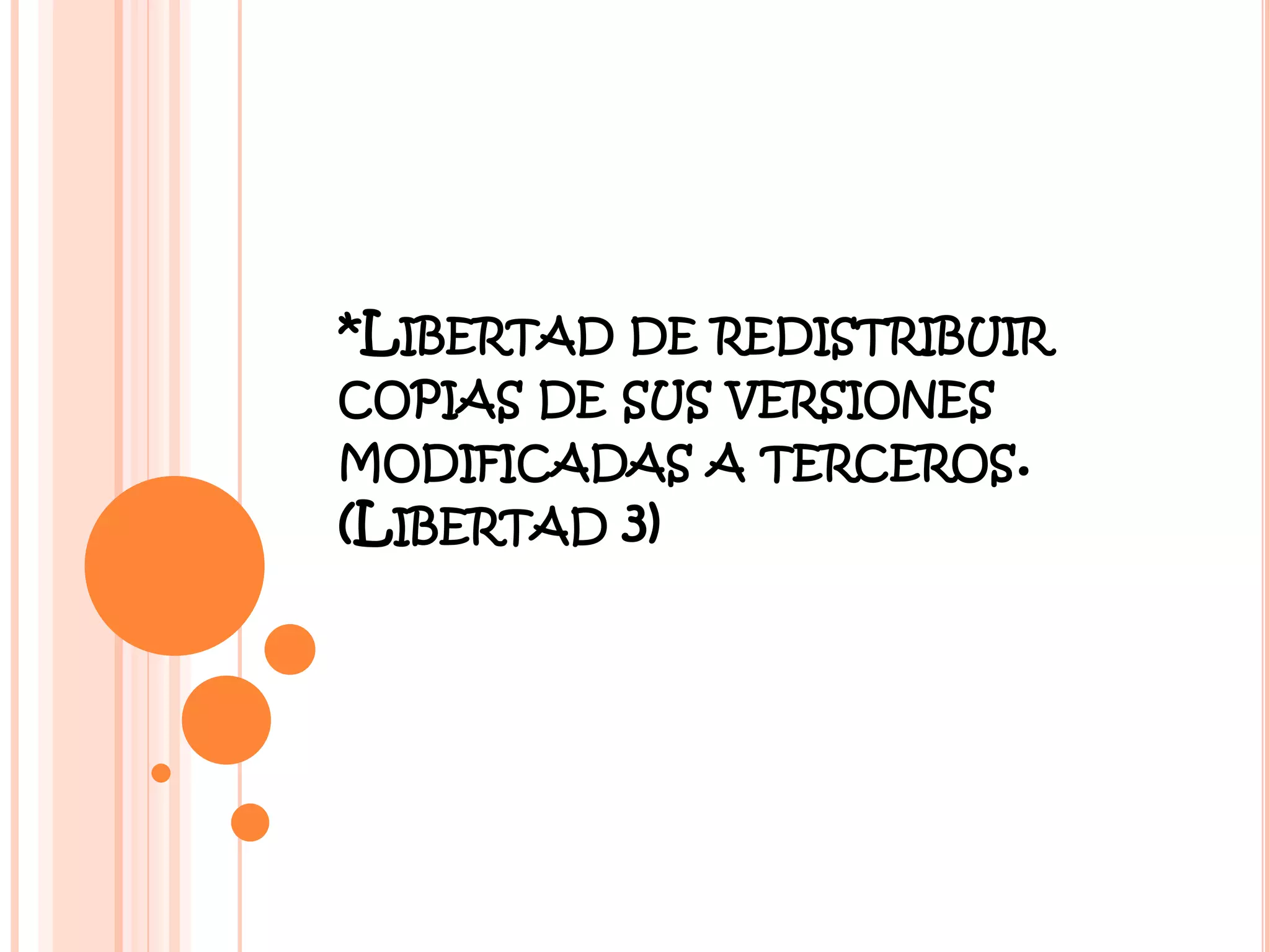 *LIBERTAD DE REDISTRIBUIR
COPIAS DE SUS VERSIONES
MODIFICADAS A TERCEROS.
(LIBERTAD 3)