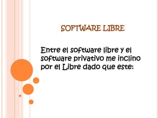SOFTWARE LIBRE


Entre el software libre y el
software privativo me inclino
por el Libre dado que este:
 