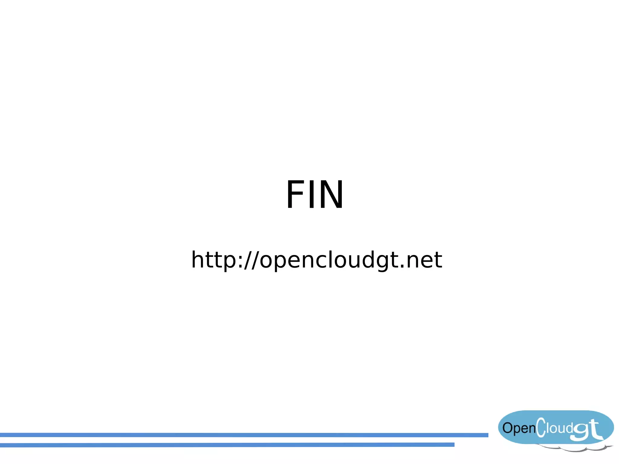 FIN
http://opencloudgt.net
 