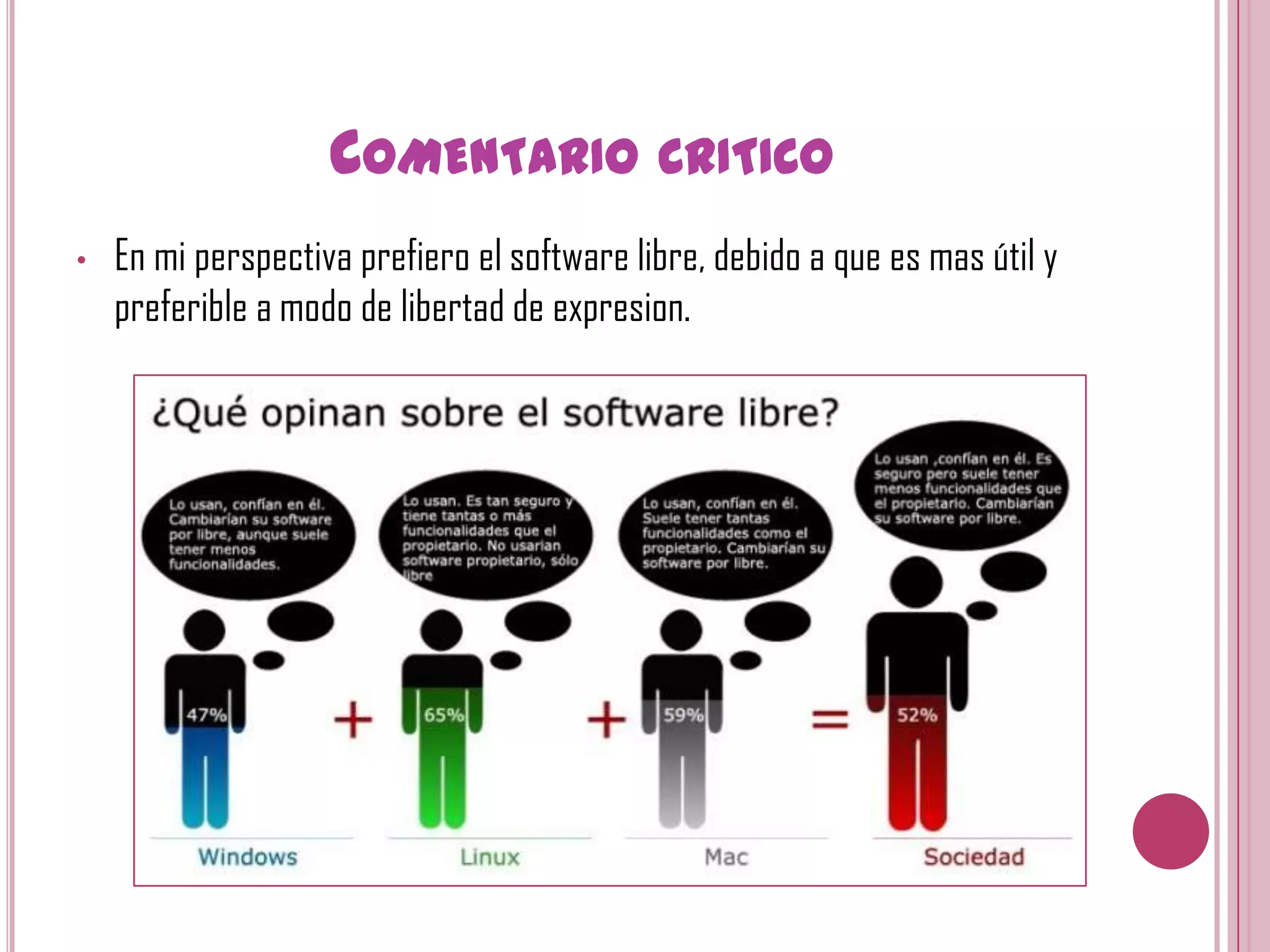 COMENTARIO CRITICO
•   En mi perspectiva prefiero el software libre, debido a que es mas útil y
    preferible a modo de libertad de expresion.
 