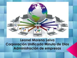 Leonel Moreno Leiva
Corporación Unificada Minuto de Dios
Administración de empresas
 