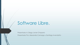 Software Libre.
Presentado A: Diego Javier Chaparro
Presentado Por: Alexandra Camargo y Santiago Avendaño.

 