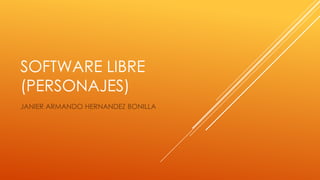 SOFTWARE LIBRE
(PERSONAJES)
JANIER ARMANDO HERNANDEZ BONILLA

 