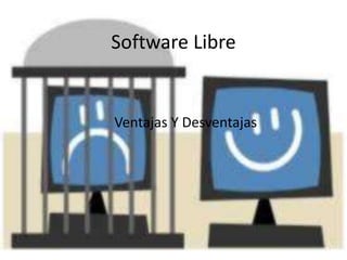 Software Libre
Ventajas Y Desventajas
 